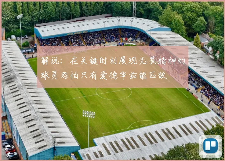 解说：在关键时刻展现无畏精神的球员恐怕只有爱德华兹能匹敌