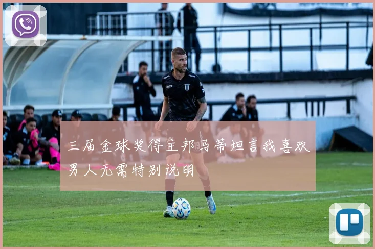 三届金球奖得主邦马蒂坦言我喜欢男人无需特别说明